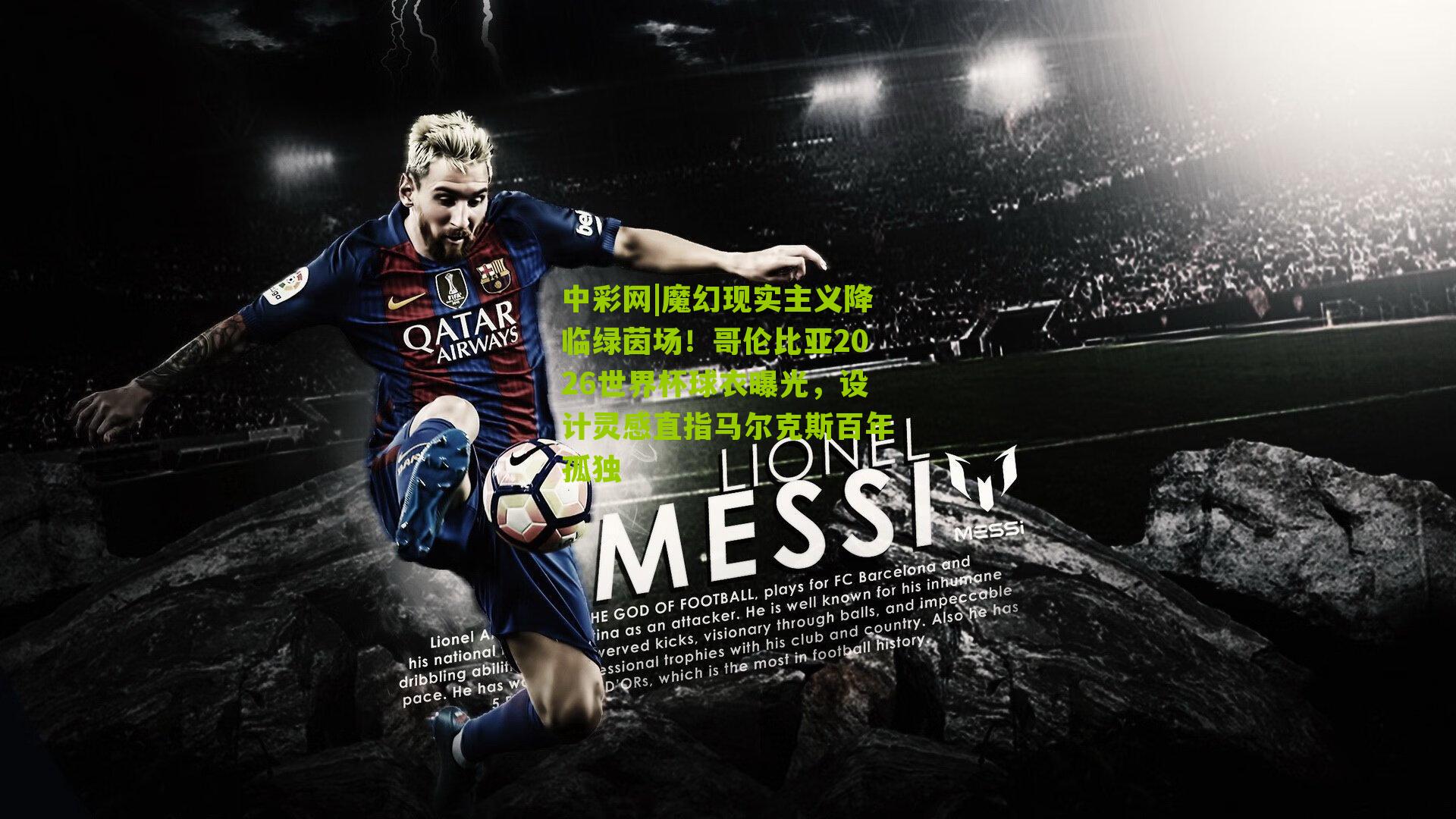 魔幻现实主义降临绿茵场！哥伦比亚2026世界杯球衣曝光，设计灵感直指马尔克斯百年孤独