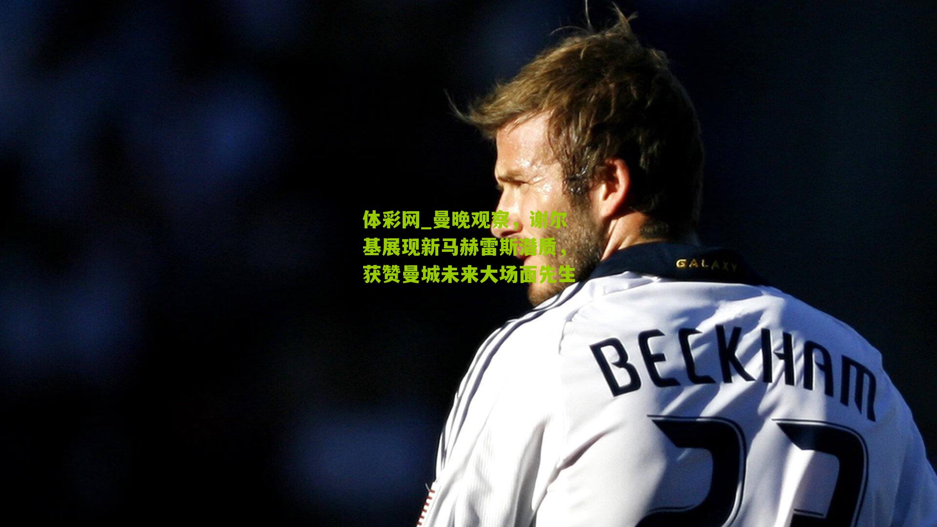 曼晚观察，谢尔基展现新马赫雷斯潜质，获赞曼城未来大场面先生