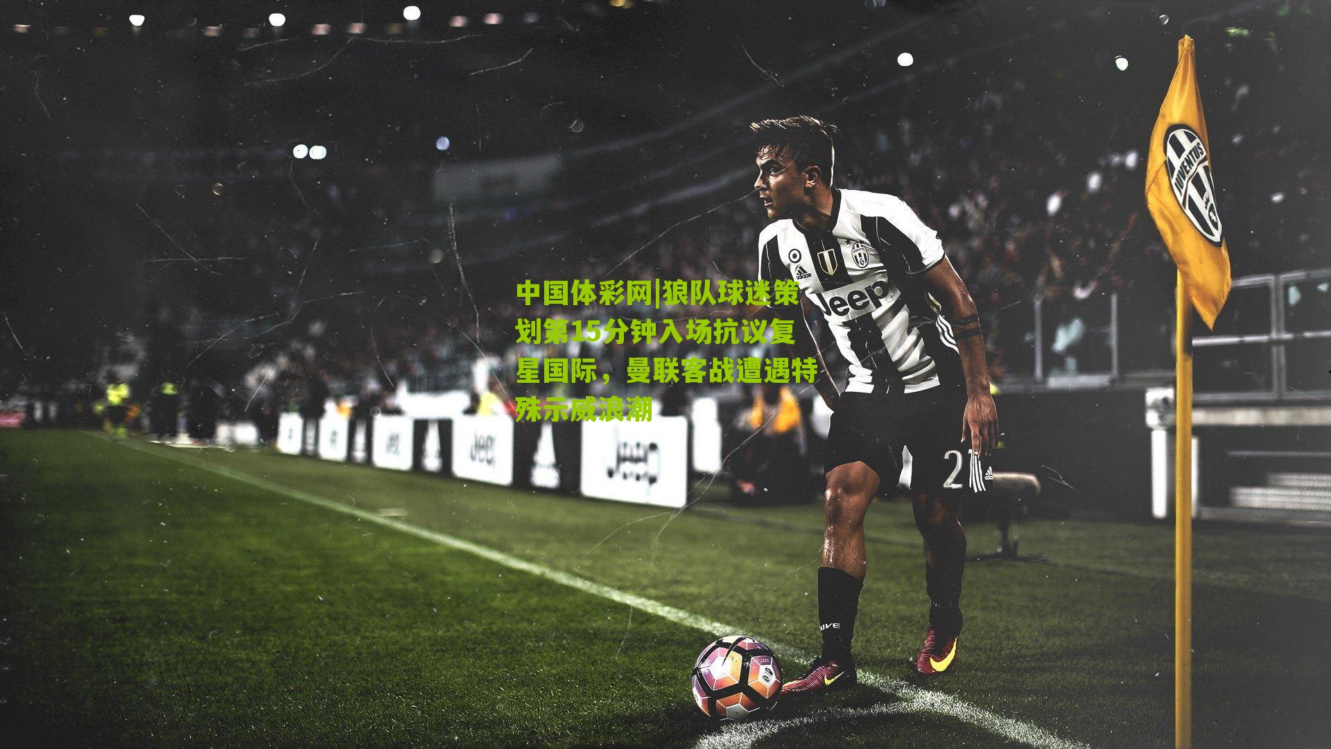 狼队球迷策划第15分钟入场抗议复星国际，曼联客战遭遇特殊示威浪潮