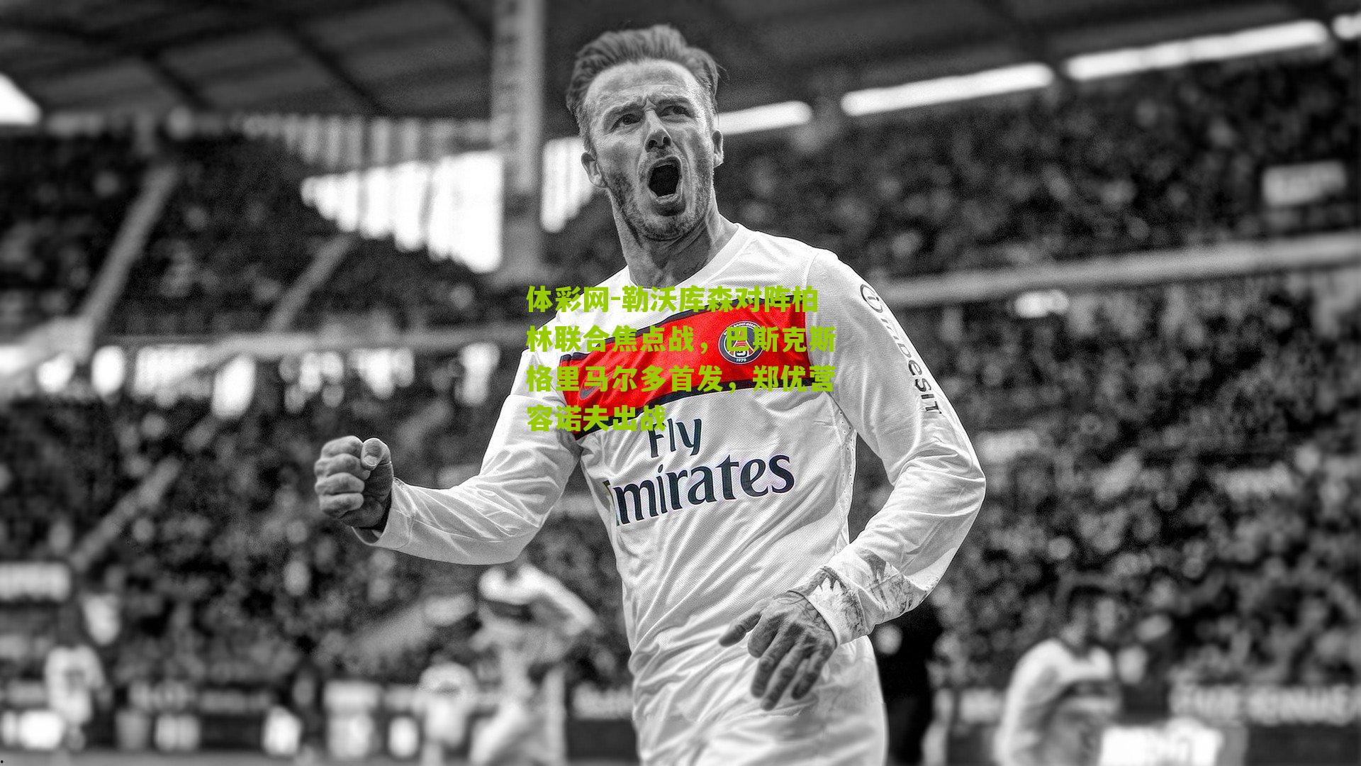 勒沃库森对阵柏林联合焦点战，巴斯克斯格里马尔多首发，郑优营容诺夫出战