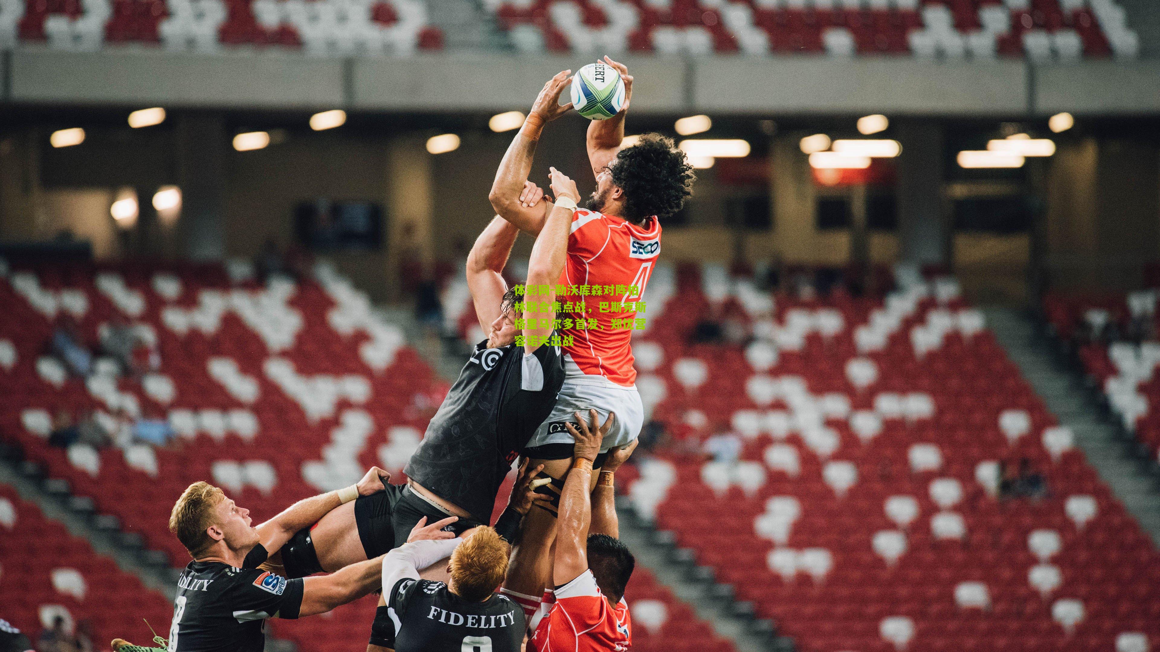 勒沃库森对阵柏林联合焦点战，巴斯克斯格里马尔多首发，郑优营容诺夫出战