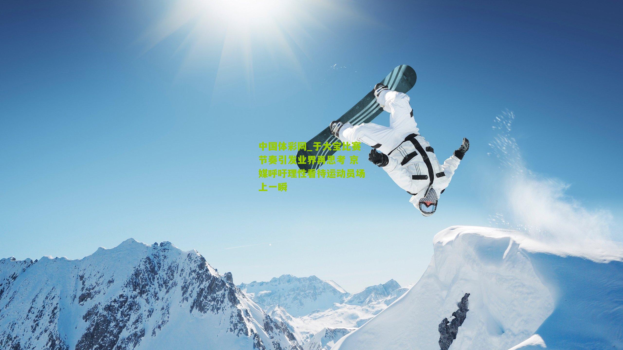 于大宝比赛节奏引发业界再思考 京媒呼吁理性看待运动员场上一瞬