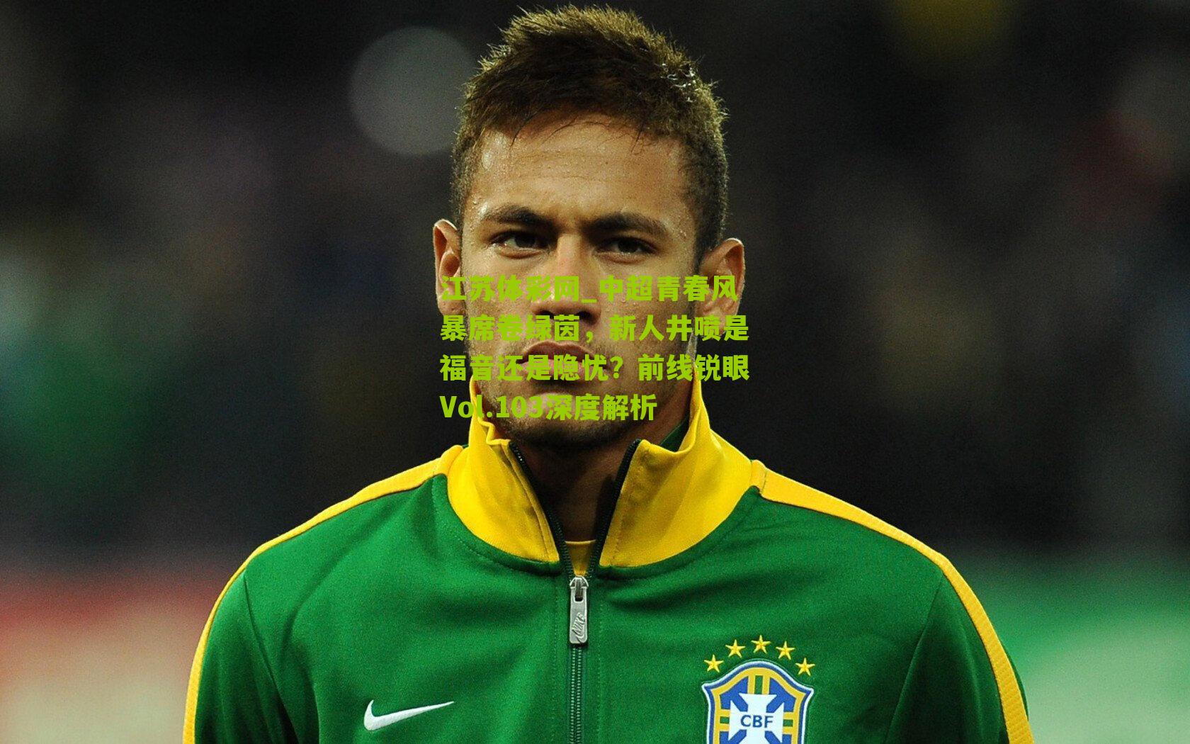 中超青春风暴席卷绿茵，新人井喷是福音还是隐忧？前线锐眼Vol.103深度解析