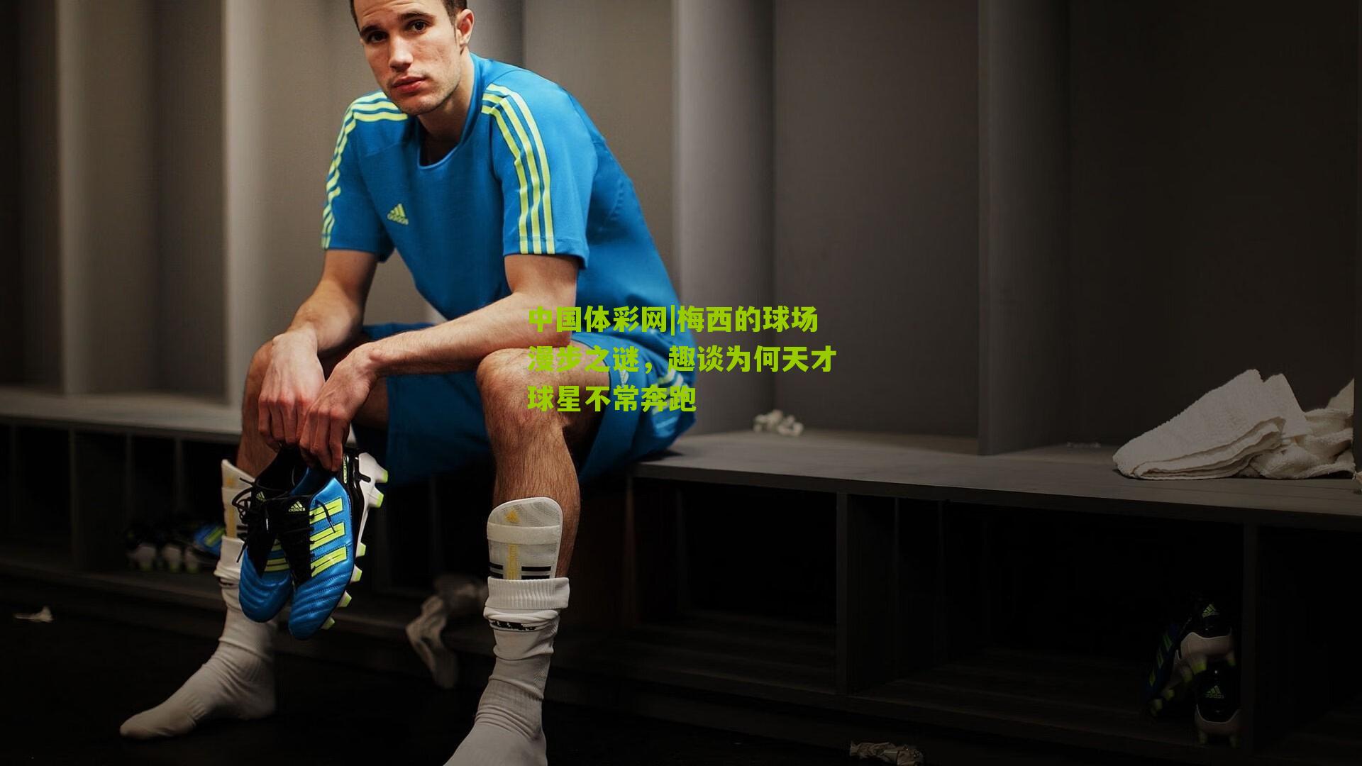 梅西的球场漫步之谜,趣谈为何天才球星不常奔跑